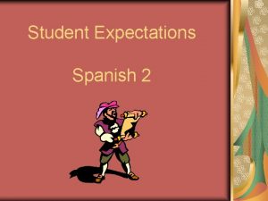 Student Expectations Spanish 2 Expectations of students To