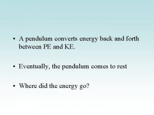 A pendulum converts energy back and forth between