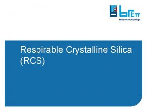 Respirable Crystalline Silica RCS RCS What is it