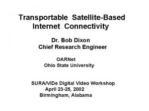 Transportable SatelliteBased Internet Connectivity Dr Bob Dixon Chief