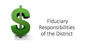 Fiduciary Responsibilities of the District Fiduciary Duties of