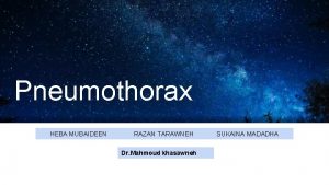 Pneumothorax HEBA MUBAIDEEN RAZAN TARAWNEH Dr Mahmoud khasawneh