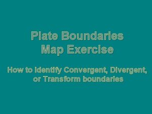 Plate Boundaries Map Exercise How to identify Convergent