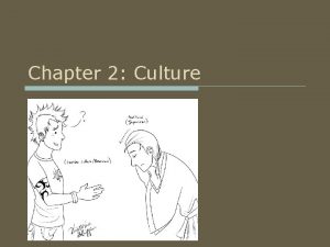 Chapter 2 Culture What is Culture o Culture