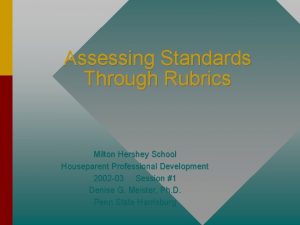 Assessing Standards Through Rubrics Milton Hershey School Houseparent