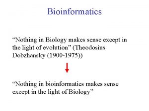 Bioinformatics Nothing in Biology makes sense except in