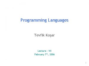 Programming Languages Tevfik Koar Lecture VII February 7