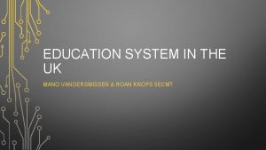 EDUCATION SYSTEM IN THE UK MANO VANDERSMISSEN ROAN