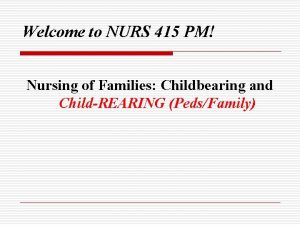 Welcome to NURS 415 PM Nursing of Families