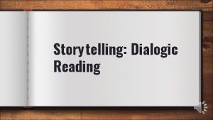 Story telling Dialogic Reading Why is reading important