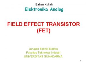 Bahan Kuliah Elektronika Analog FIELD EFFECT TRANSISTOR FET