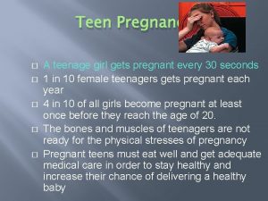 Teen Pregnancy A teenage girl gets pregnant every