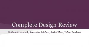 Complete Design Review Nathan Arrowsmith Samantha Reinhart Rachel