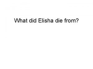 What did Elisha die from What did Elisha
