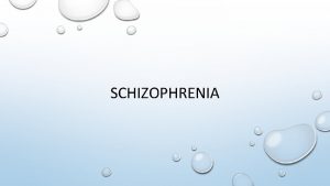 SCHIZOPHRENIA OBJECTIVES THE CLASSIFICATION OF SCHIZOPHRENIA POSITIVE SYMPTOMS