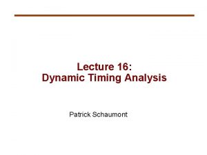 Lecture 16 Dynamic Timing Analysis Patrick Schaumont Dynamic