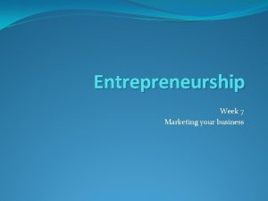 Entrepreneurship Week 7 Marketing your business Business Plan