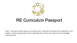 RE Curriculum Passport Intent To provide a broad