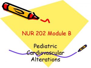 NUR 202 Module B Pediatric Cardiovascular Alterations Dysrhythmias