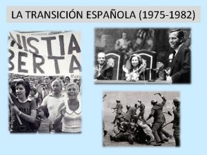 LA TRANSICIN ESPAOLA 1975 1982 LA TRANSICIN ES