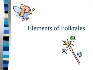 Elements of Folktales What is a Folktale Folktales