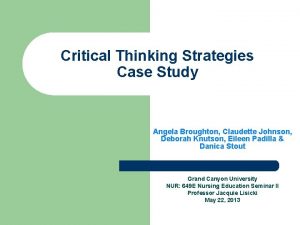 Critical Thinking Strategies Case Study Angela Broughton Claudette