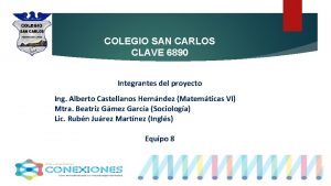 COLEGIO SAN CARLOS CLAVE 6890 Integrantes del proyecto