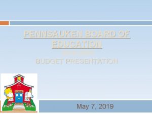 PENNSAUKEN BOARD OF EDUCATION 2019 2020 BUDGET PRESENTATION