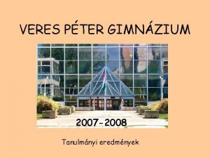 VERES PTER GIMNZIUM 2007 2008 Tanulmnyi eredmnyek Vgzs