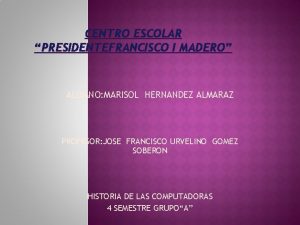 CENTRO ESCOLAR PRESIDENTEFRANCISCO I MADERO ALUMNO MARISOL HERNANDEZ