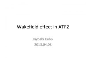 Wakefield effect in ATF 2 Kiyoshi Kubo 2013