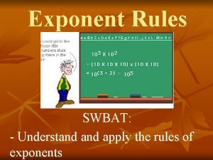 Exponent Rules SWBAT Understand apply the rules of