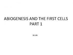 ABIOGENESIS AND THE FIRST CELLS PART 1 BEGIN