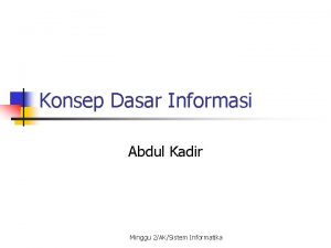 Konsep Dasar Informasi Abdul Kadir Minggu 2AKSistem Informatika