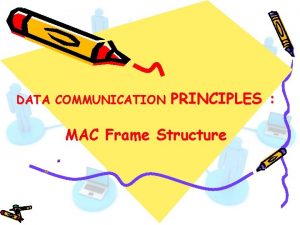DATA COMMUNICATION PRINCIPLES MAC Frame Structure MAC Frame