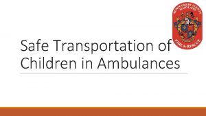 Safe Transportation of Children in Ambulances Safe Transportation