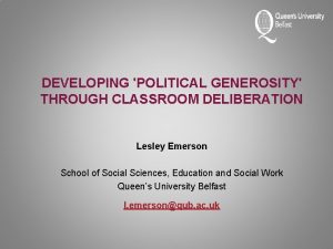 DEVELOPING POLITICAL GENEROSITY THROUGH CLASSROOM DELIBERATION Lesley Emerson