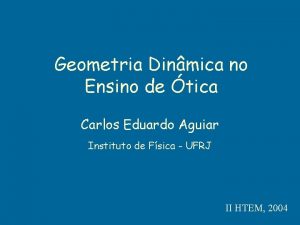 Geometria Dinmica no Ensino de tica Carlos Eduardo