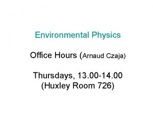 Environmental Physics Office Hours Arnaud Czaja Thursdays 13