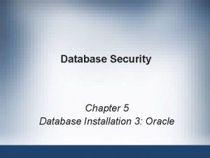 Database Security Chapter 5 Database Installation 3 Oracle