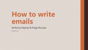 How to write emails Anthony Haynes Engy Moussa