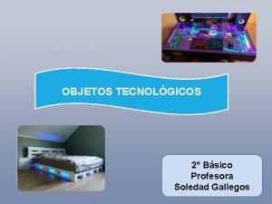 OBJETOS TECNOLGICOS 2 Bsico Profesora Soledad Gallegos QU