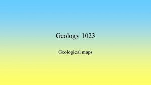 Geology 1023 Geological maps Geological maps Draw a