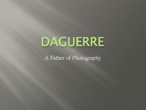 DAGUERRE A Father of Photography LouisJacquesMand Daguerre 18