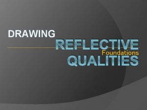 DRAWING REFLECTIVE Foundations QUALITIES DRAWING REFLECTIVE OBJECTS Objectives