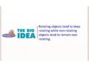 Rotating objects tend to keep rotating while nonrotating