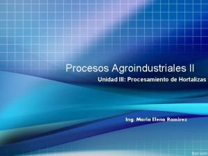 Procesos Agroindustriales II Unidad III Procesamiento de Hortalizas