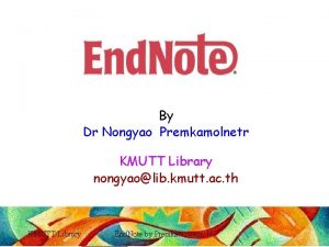 By Dr Nongyao Premkamolnetr KMUTT Library nongyaolib kmutt