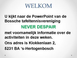 WELKOM U kijkt naar de Power Point van