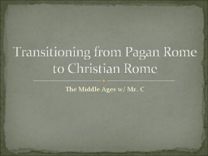 Transitioning from Pagan Rome to Christian Rome The